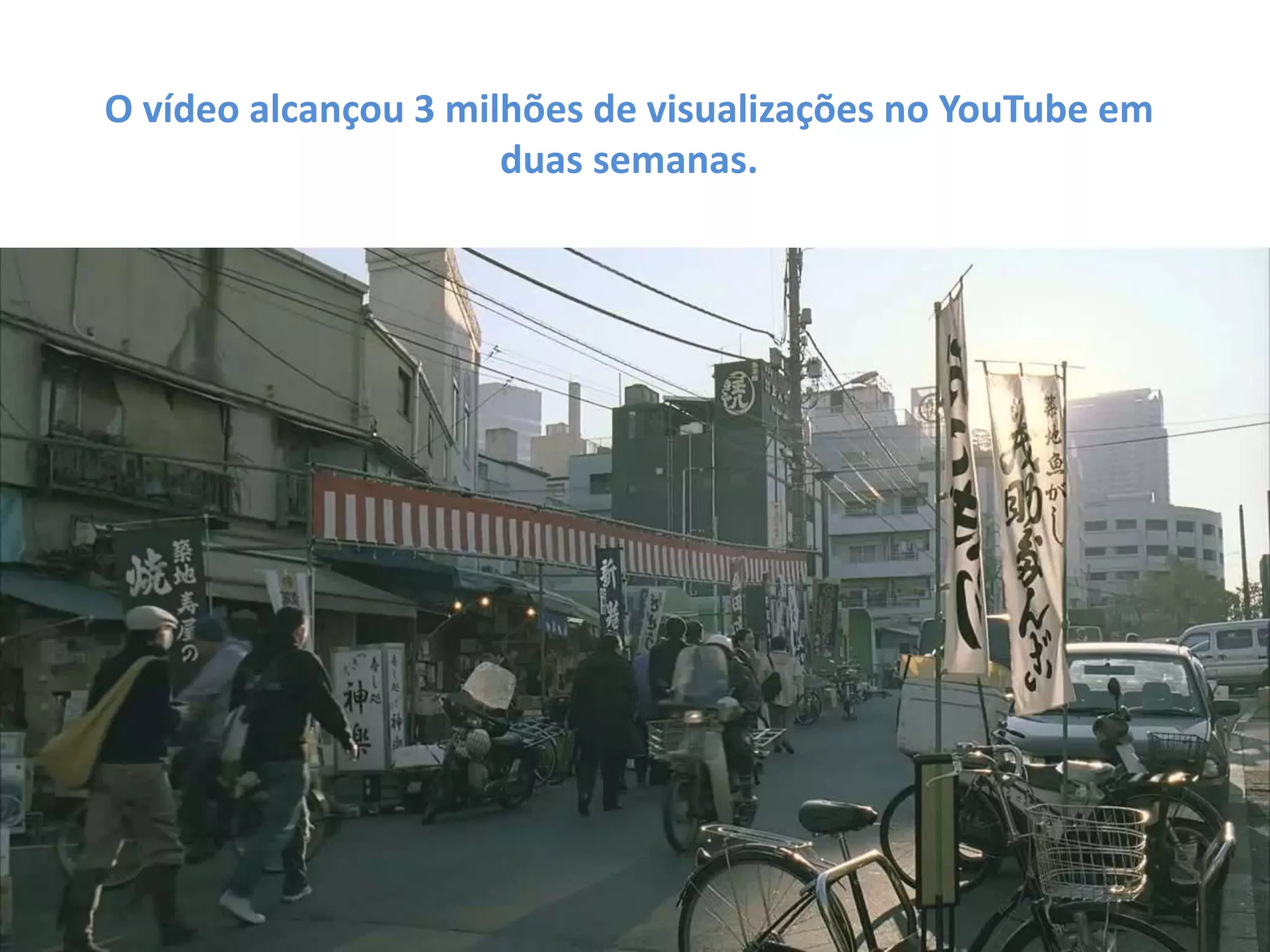 O vídeo alcançou 3 milhões de visualizações no YouTube em
duas semanas.
 