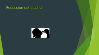 Reducción del alcohol
 