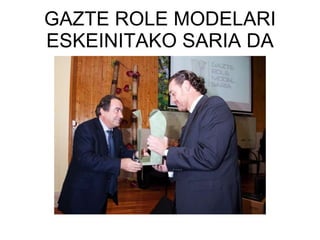 GAZTE ROLE MODELARI ESKEINITAKO SARIA DA 