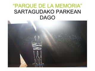 “ PARQUE DE LA MEMORIA”  SARTAGUDAKO PARKEAN DAGO 