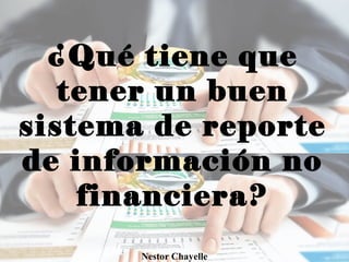 ¿Qué tiene que
tener un buen
sistema de reporte
de información no
financiera?
Nestor Chayelle
 