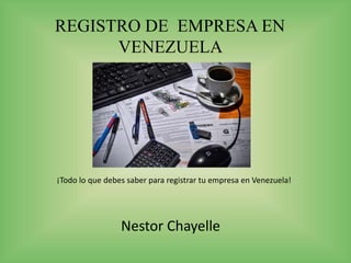 REGISTRO DE EMPRESA EN
VENEZUELA
¡Todo lo que debes saber para registrar tu empresa en Venezuela!
Nestor Chayelle
 