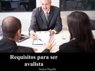 Requisitos para ser
avalista
Nestor Chayelle
 