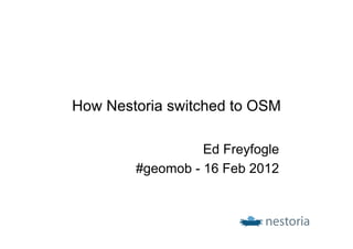 How Nestoria switched to OSM

                  Ed Freyfogle
        #geomob - 16 Feb 2012
 