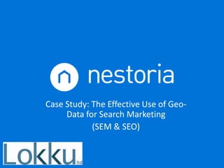 Case Study: The Effective Use of Geo-
Data for Search Marketing
(SEM & SEO)
 
