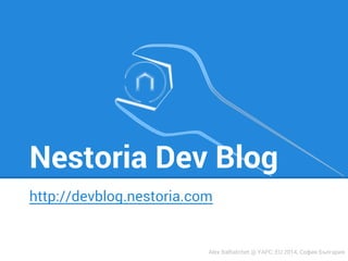 Nestoria Dev Blog 
http://devblog.nestoria.com 
Alex Balhatchet @ YAPC::EU 2014, София България 
 