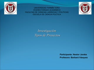 InvestigaciónInvestigación
Tipos de ProyectosTipos de Proyectos
Participante: Nestor Jaraba
Profesora: Barbará Vásquez
 