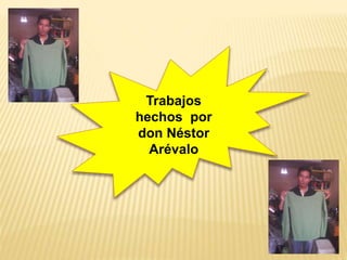 Trabajos
hechos por
don Néstor
Arévalo
 