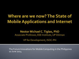  
	
  
	
  
The	
  Future	
  Innovations	
  for	
  Mobile	
  Computing	
  in	
  the	
  Philippines	
  
10	
  June	
  2014	
  	
  
 