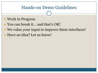 Hands-on Demo Guidelines<br />Work in Progress<br />You can break it… and that’s OK!<br />We value your input to improve t...