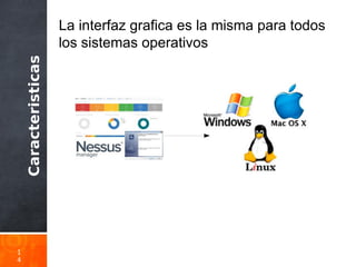 Caracteristicas
1
4
La interfaz grafica es la misma para todos
los sistemas operativos
 