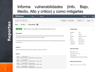 Reportes
2
0
Informa vulnerabilidades (Info, Bajo,
Medio, Alto y critico) y como mitigarlas
 