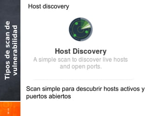 Tiposdescande
vulnerabilidad
5
8
Host discovery
Scan simple para descubrir hosts activos y
puertos abiertos
 