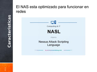 Caracteristicas
1
0
El NAS esta optimizado para funcionar en
redes
 
