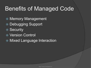 Benefits of Managed CodeMemory ManagementDebugging SupportSecurityVersion ControlMixed Language Interactionhttp://www.livetolearn.in