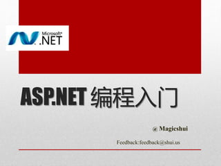 ASP.NET 编程入门
@ Magicshui
Feedback:feedback@shui.us
 