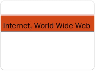 Internet, World Wide Web
 