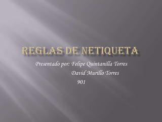 Presentado por: Felipe Quintanilla Torres
                David Murillo Torres
                  901
 