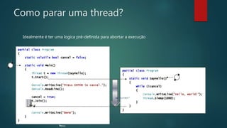 Como parar uma thread?
Idealmente é ter uma logica pré-definida para abortar a execução
 