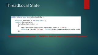 ThreadLocal State
“System.NotSupportedException -> WebClient does not support concurrent I/O operations.”
 