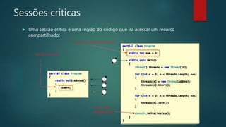 Sessões criticas
 Uma sessão critica é uma região do código que ira acessar um recurso
compartilhado:
 