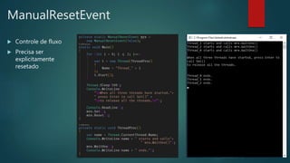 ManualResetEvent
 Controle de fluxo
 Precisa ser
explicitamente
resetado
 