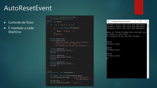 AutoResetEvent
 Controle de fluxo
 É resetado a cada
WaitOne
 