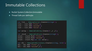 Immutable Collections
 NuGet System.Collection.Immutable
 Thread Safe por definição
 