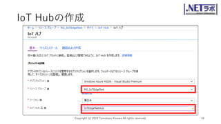 IoT Hubの作成
Copyright (c) 2019 Tomokazu Kizawa All rights reserved. 16
 