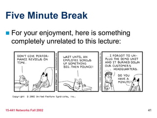 15-441 Networks Fall 2002 41
Five Minute Break
 For your enjoyment, here is something
completely unrelated to this lecture:
 