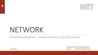 NETWORK
TRANSMISSION MEDIA - GUIDED MEDIA & UNGUIDED MEDIA
1
4
Prepared by: Mir Omranudin Abhar
Email : MirOmran@Gmail.com
Fall ,2019
 