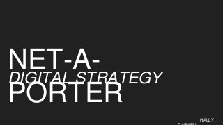 NET-A-
PORTER
DIGITAL STRATEGY
HALLY
 