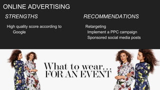 ONLINE ADVERTISING
STRENGTHS
High quality score according to
Google
RECOMMENDATIONS
Retargeting
Implement a PPC campaign
Sponsored social media posts
 
