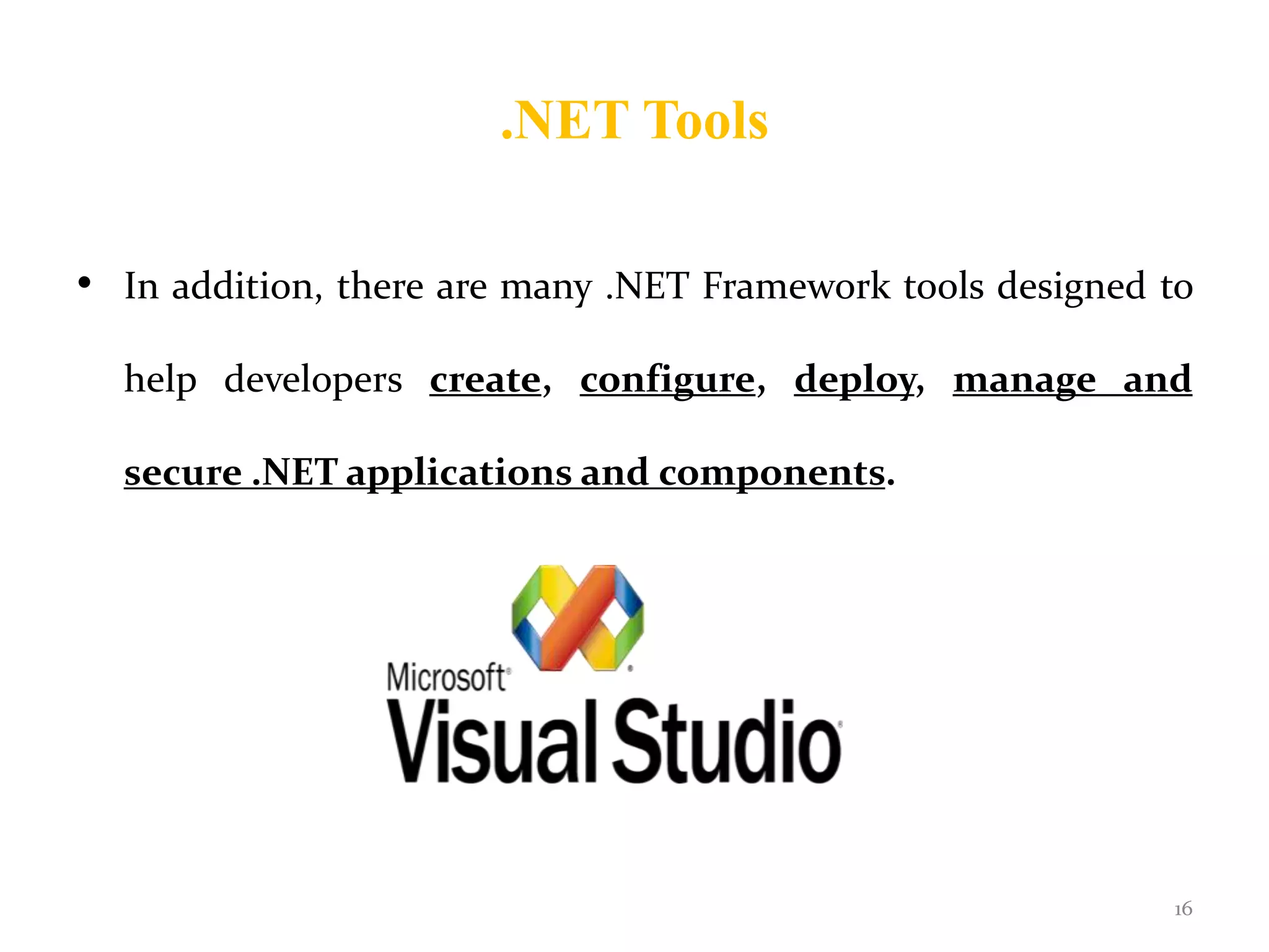 .NET Tools
• In addition, there are many .NET Framework tools designed to
help developers create, configure, deploy, manage and
secure .NET applications and components.
16
 