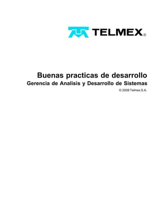 © 2008 Telmex S.A.
Buenas practicas de desarrollo
Gerencia de Analisis y Desarrollo de Sistemas
 