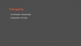 Debugging
▪ On Windows: Visual Studio
▪ Everywhere: VS Code
 