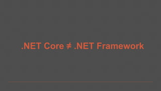 .NET Core ≠ .NET Framework
 