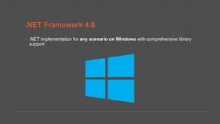 .NET Framework 4.6
▪ .NET implementation for any scenario on Windows with comprehensive library
support
 