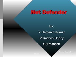 Net Defender  By: Y.Hemanth Kumar M.Krishna Reddy CH.Mahesh Tuesday, May 2, 2001 SC 546  