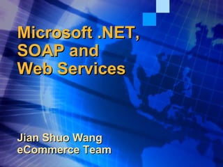 Microsoft .NET, SOAP and  Web Services Jian Shuo Wang eCommerce Team 