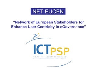 NET-EUCEN
 “Network of European Stakeholders for
Enhance User Centricity in eGovernance”
 