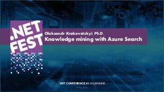 Тема доклада
Тема доклада
Тема доклада
KYIV 2019
Oleksandr Krakovetskyi, Ph.D.
Knowledge mining with Azure Search
.NET CONFERENCE #1 IN UKRAINE
 