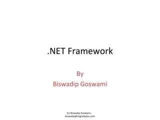 .NET Framework By Biswadip Goswami (C) Biswadip Goswami,  [email_address] 
