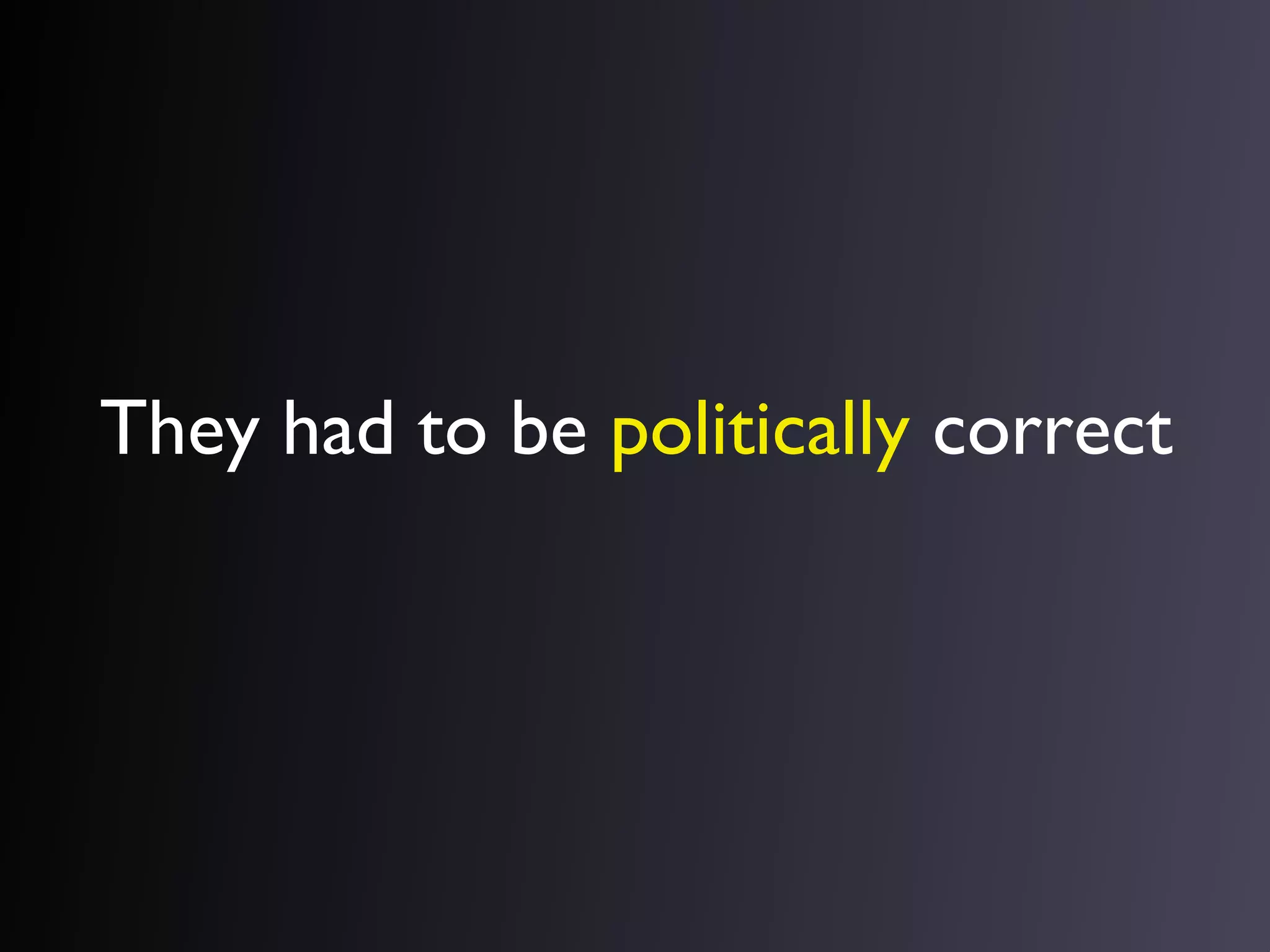 They had to be politically correct

 