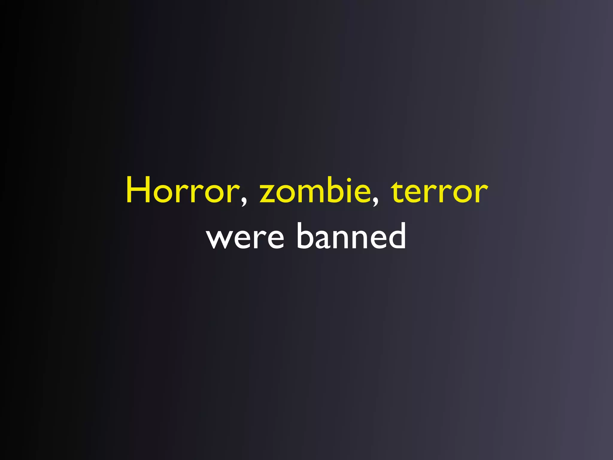 Horror, zombie, terror
were banned

 