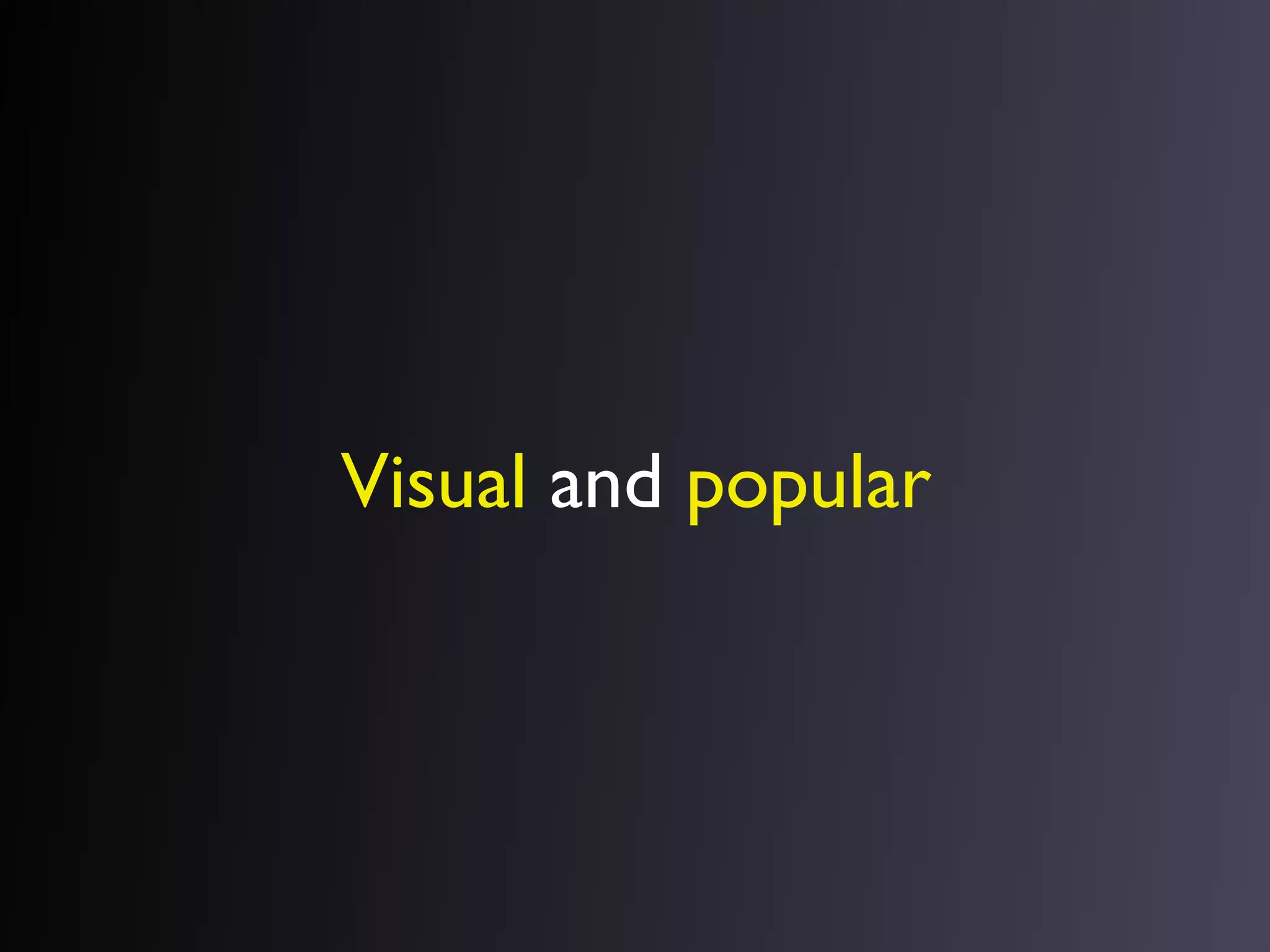 Visual and popular

 