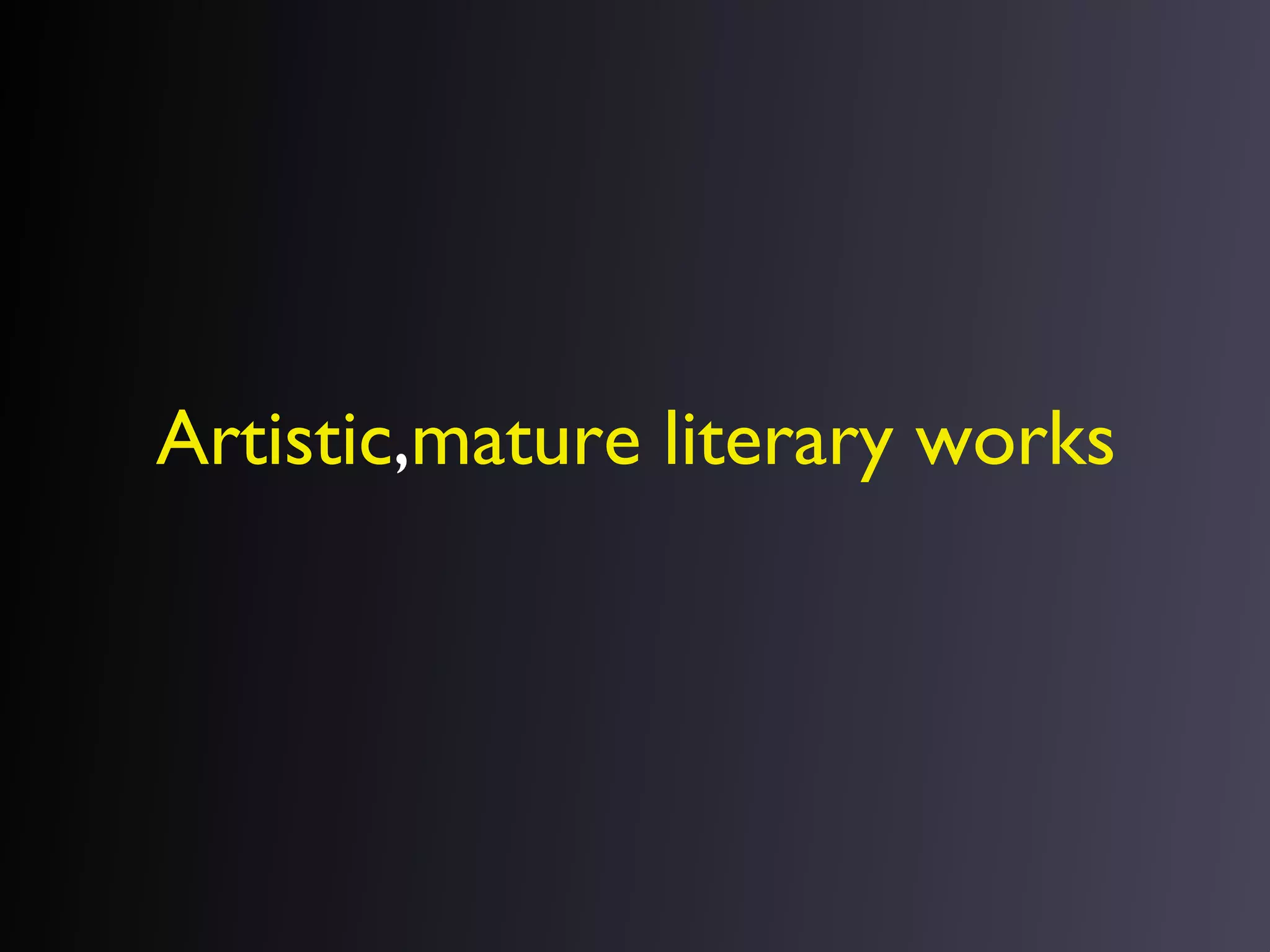 Artistic,mature literary works

 