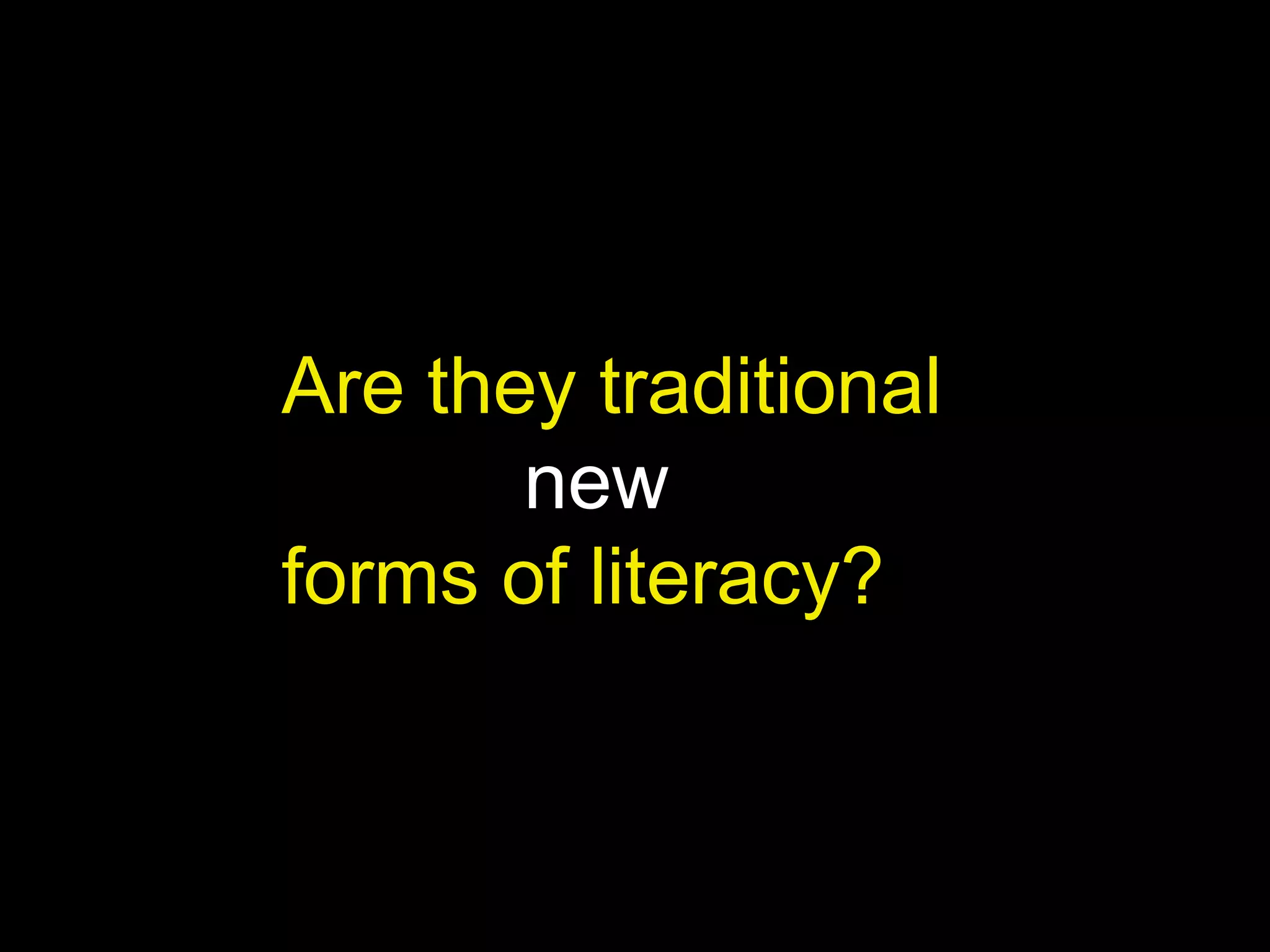 Are they traditional
new
forms of literacy?

 