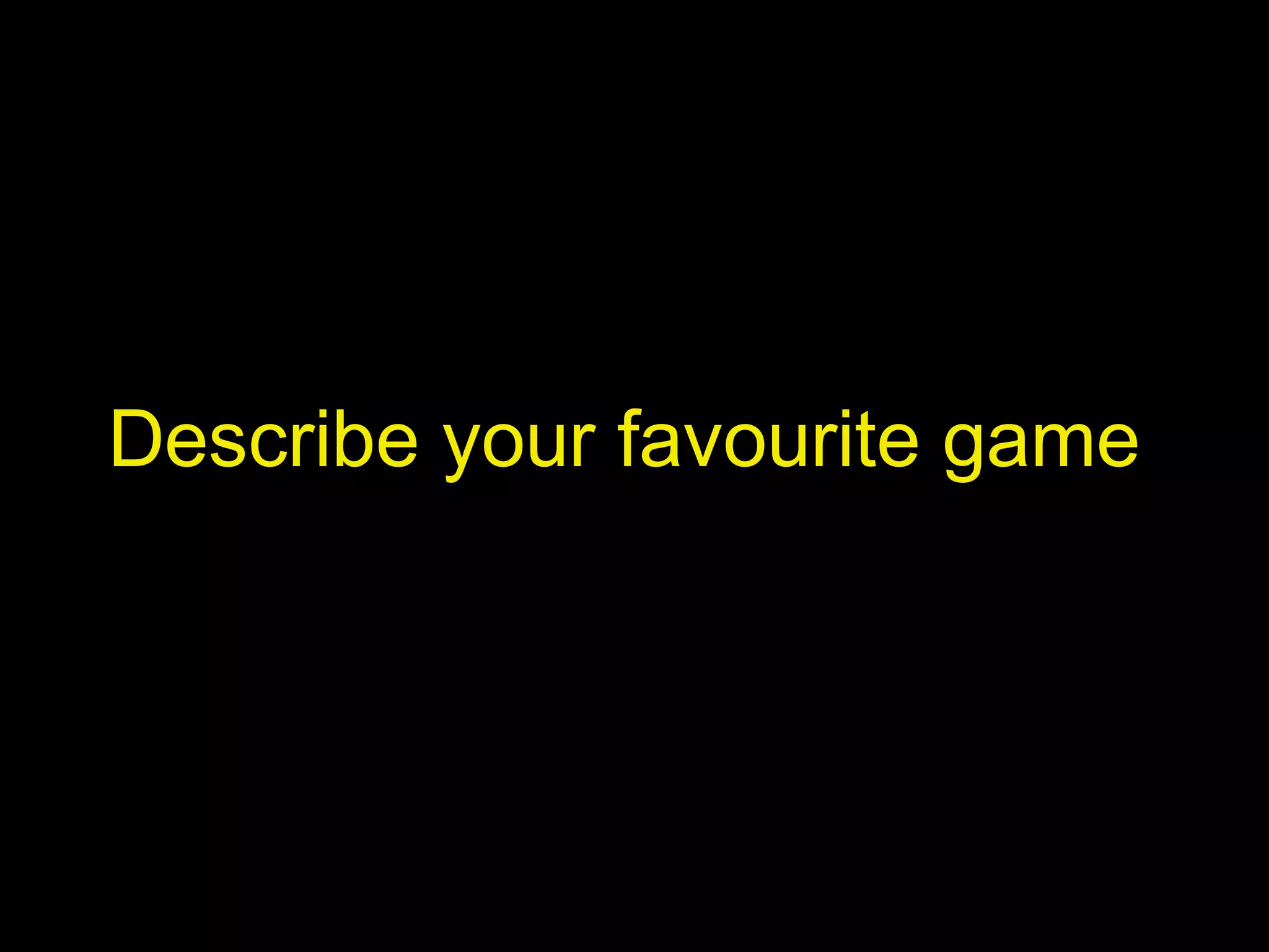 Describe your favourite game

 