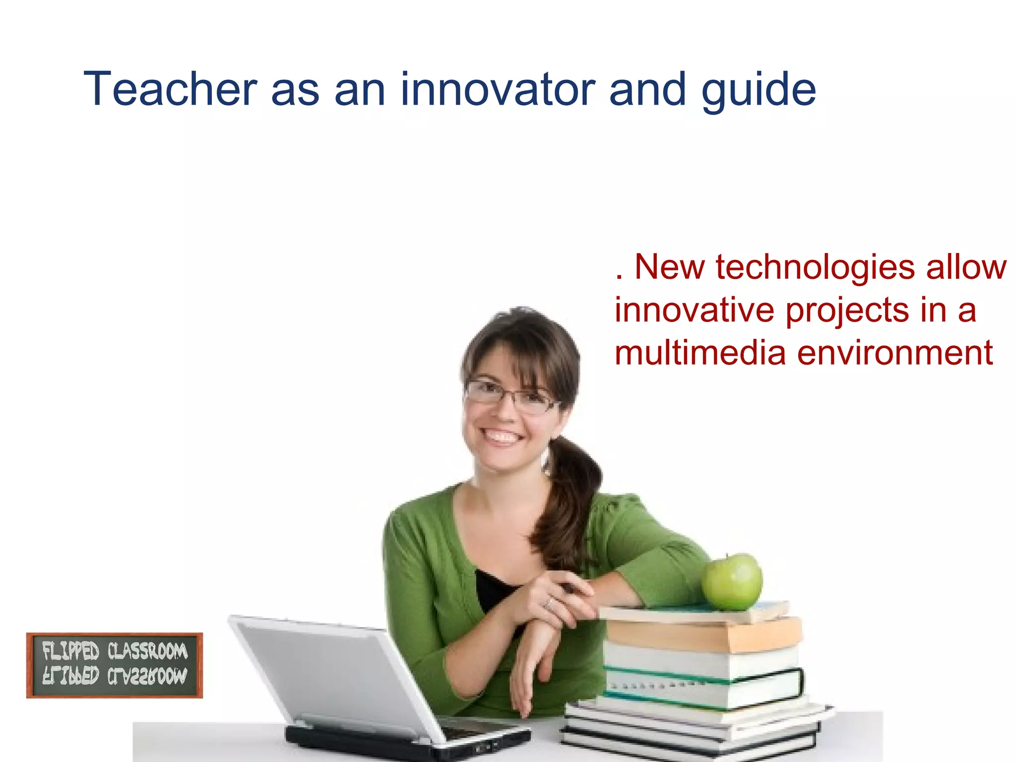 Teacher as an innovator and guide

Texto

. New technologies allow
innovative projects in a
multimedia environment

 